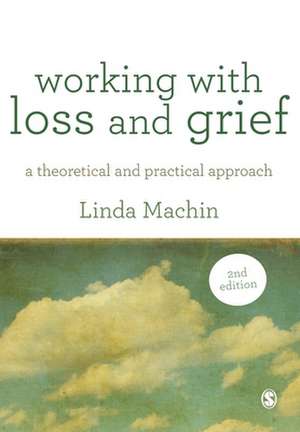 Working with Loss and Grief: A Theoretical and Practical Approach de Linda Machin