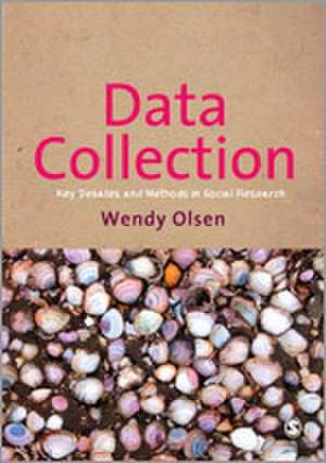 Data Collection: Key Debates and Methods in Social Research de Wendy Olsen