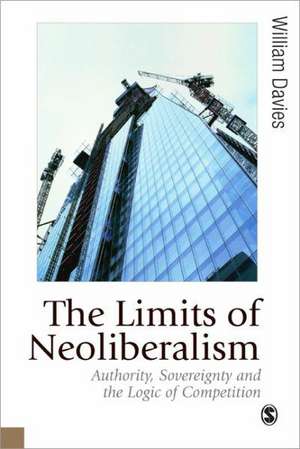 The Limits of Neoliberalism: Authority, Sovereignty and the Logic of Competition de William Davies