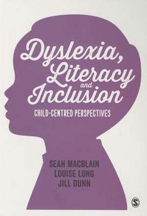 Dyslexia, Literacy and Inclusion: Child-centred perspectives de Sean MacBlain