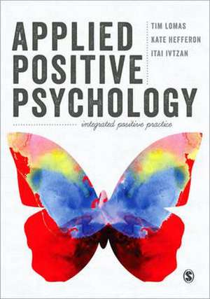 Applied Positive Psychology: Integrated Positive Practice de Tim Lomas