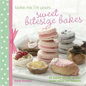 Trivuncic, S: Bake Me I'm Yours... Sweet Bitesize Bakes de Sarah Trivuncic