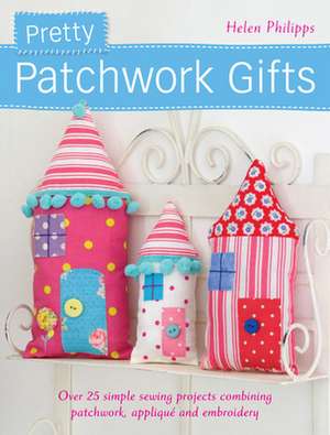 Pretty Patchwork Gifts de Helen Philipps