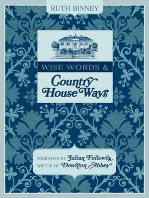 Wise Words & Country House Ways: House and Garden Tips from Upstairs and Downstairs de Ruth Binney