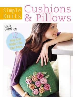 Simple Knits Cushions & Pillows de Claire Crompton