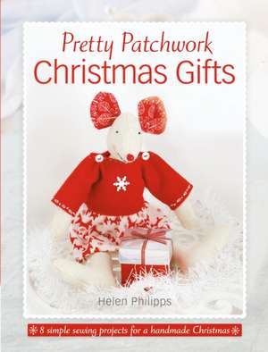 Pretty Patchwork Christmas Gifts de Helen Philipps