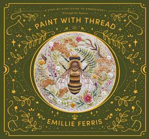 Paint with Thread: Through the Seasons de Emillie Ferris