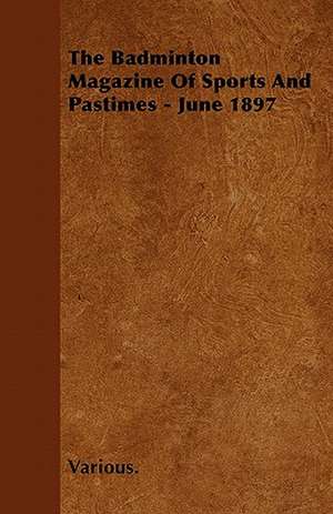 The Badminton Magazine of Sports and Pastimes - June 1897 de Various