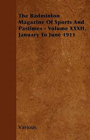 The Badminton Magazine of Sports and Pastimes - Volume XXXII, January to June 1911 de Various