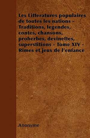 Les Littératures populaires de toutes les nations - Traditions, légendes, contes, chansons, proberbes, devinettes, superstitions - Tome XIV - Rimes et jeux de l'enfance de Anonyme