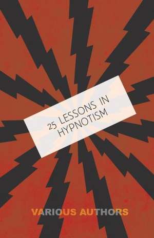 25 Lessons in Hypnotism - Being the Most Perfect, Complete, Easily Learned and Comprehensive Course in the World. de M. Young