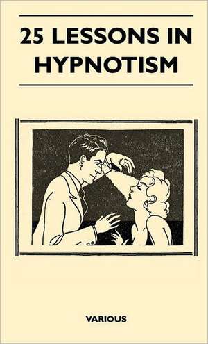 25 Lessons in Hypnotism - Being the Most Perfect, Complete, Easily Learned and Comprehensive Course in the World. de M. Young