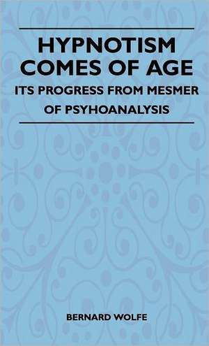 Hypnotism Comes Of Age - Its Progress From Mesmer Of Psychoanalysis de Bernard Wolfe