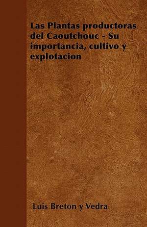 Las Plantas productoras del Caoutchouc - Su importancia, cultivo y explotación de Luis Breton y Vedra