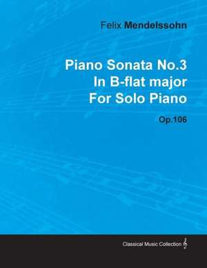 Piano Sonata No.3 in B-Flat Major by Felix Mendelssohn for Solo Piano Op.106 de Felix Mendelssohn