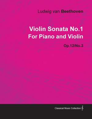 Violin Sonata - No. 1 - Op. 12/No. 3 - For Piano and Violin;With a Biography by Joseph Otten de Ludwig van Beethoven