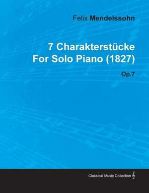 7 Charakterst Cke by Felix Mendelssohn for Solo Piano (1827) Op.7 de Felix Mendelssohn