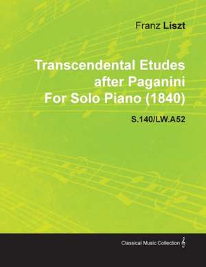 Transcendental Etudes After Paganini by Franz Liszt for Solo Piano (1840) S.140/Lw.A52 de Franz Liszt