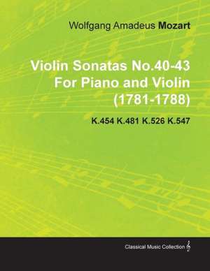 Violin Sonatas No.40-43 by Wolfgang Amadeus Mozart for Piano and Violin (1781-1788) K.454 K.481 K.526 K.547 de Wolfgang Amadeus Mozart