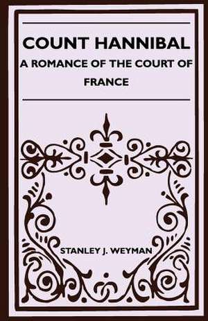 Count Hannibal - A Romance of the Court of France de Stanley J. Weyman