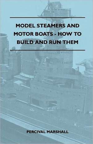 Model Steamers and Motor Boats - How to Build and Run Them de Percival Marshall