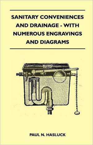 Sanitary Conveniences And Drainage - With Numerous Engravings And Diagrams de Paul N. Hasluck