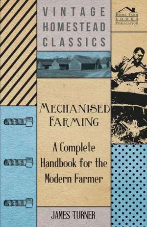 Mechanised Farming - A Complete Handbook for the Modern Farmer de James Turner