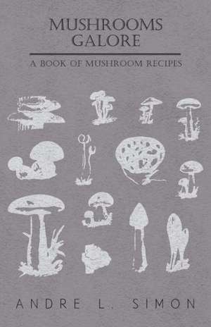 Mushrooms Galore - A Book of Mushroom Recipes de André L. Simon