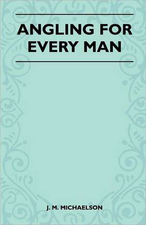 Angling For Every Man de J. M. Michaelson