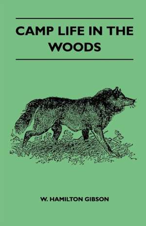 Camp Life In The Woods And The Tricks Of Trapping And Trap Making - Containing Comprehensive Hints On Camp Shelter, Log Huts, Bark Shanties, Woodland Beds And Bedding, Boat And Canoe Building, And Valuable Suggestions On Trapper's Food de Gibson W. Hamilton