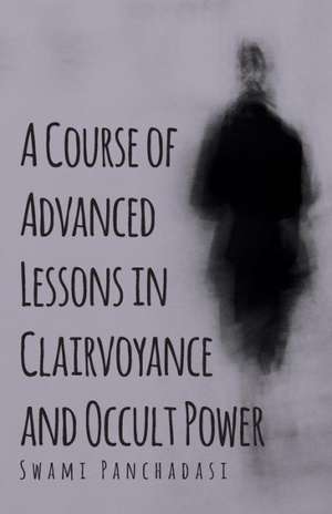 A Course of Advanced Lessons in Clairvoyance and Occult Power de Swami Panchadasi