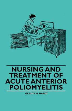 Nursing and Treatment of Acute Anterior Poliomyelitis de Gladys M. Hardy