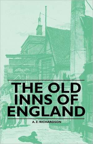 The Old Inns of England de A. E. Richardson