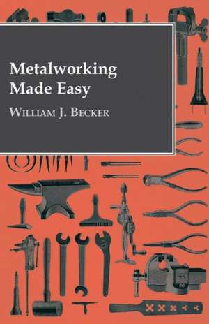 Metalworking Made Easy de William J. Becker