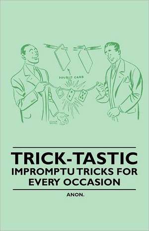 Trick-Tastic - Impromptu Tricks for Every Occasion de Anon