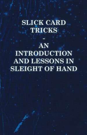 Slick Card Tricks - An Introduction and Lessons in Sleight of Hand de Anon