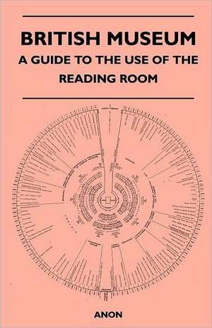 British Museum - A Guide to the Use of the Reading Room de Anon