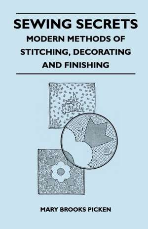 Sewing Secrets - Modern Methods of Stitching, Decorating and Finishing de Mary Brooks Picken