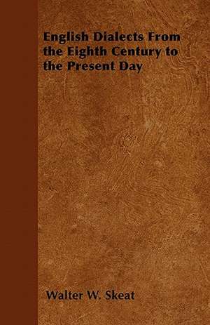 English Dialects From the Eighth Century to the Present Day de Walter W. Skeat