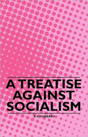 A Treatise against Socialism de B. V. Hubbard