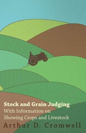 Stock and Grain Judging - With Information on Showing Crops and Livestock de Arthur D. Cromwell