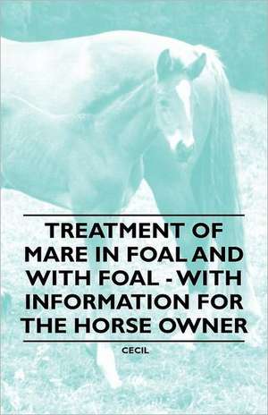 Treatment of Mare in Foal and with Foal - With Information for the Horse Owner de Cornelius Tongue