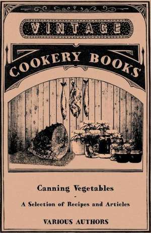 Canning Vegetables - A Selection of Recipes and Articles de Various