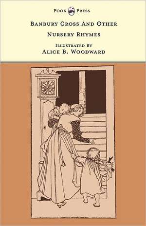 Banbury Cross And Other Nursery Rhymes - Illustrated by Alice B. Woodward (The Banbury Cross Series) de Grace Rhys