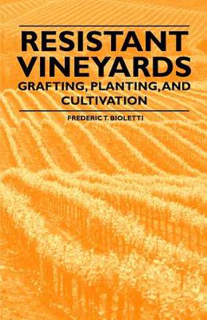 Resistant Vineyeards - Grafting, Planting, and Cultivation de Frederic T. Bioletti