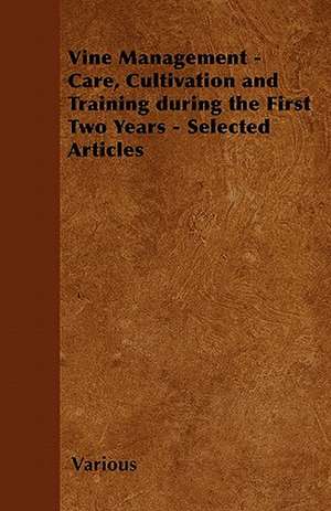 Vine Management - Care, Cultivation and Training During the First Two Years - Selected Articles de Various