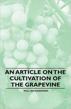 An Article on the Cultivation of the Grapevine de William Hardman