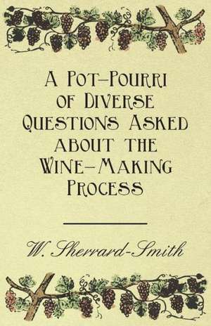 A Pot-Pourri of Diverse Questions Asked about the Wine-Making Process de W. Sherrard-Smith