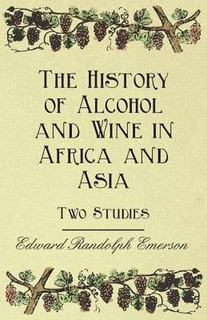 The History of Alcohol and Wine in Africa and Asia - Two Studies de Edward Randolph Emerson