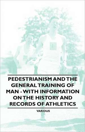 Pedestrianism and the General Training of Man - With Information on the History and Records of Athletics de Stonehenge